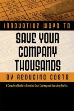 2,001 Innovative Ways to Save Your Company Thousands by Reducing Costs