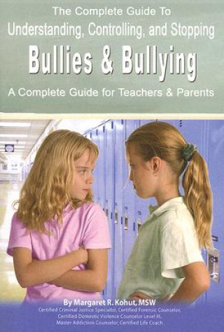 Complete Guide to Understanding, Controlling & Stopping Bullies & Bullying