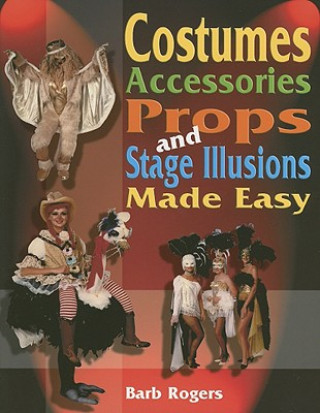 Costumes, Accessories, Props & Stage Illusions Made Easy