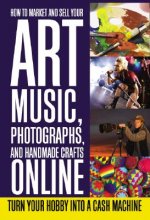 How to Market & Sell Your Art, Music, Photographs, & Home-Made Crafts Online