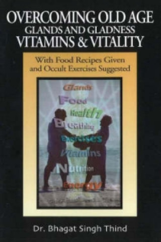 Overcoming Old Age -- Glands & Gladness -- Vitamins & Vitality