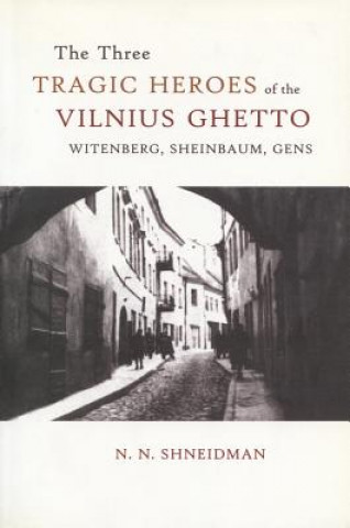 Three Tragic Heroes of the Vilnius Ghetto