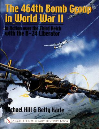 464th Bomb Group in World War II: in Action over the Third Reich with the B-24 Liberator