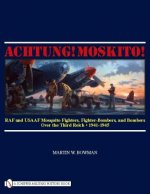Achtung! Mkito!: RAF and USAAF Mquito Fighters, Fighter-Bombers, and Bombers over the Third Reich, 1941-1945