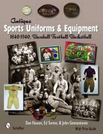 Antique Sports Uniforms and Equipment: 1840-1940, Baseball - Football - Basketball
