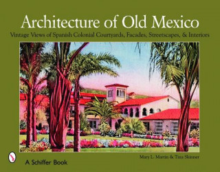 Architecture of Old Mexico: Vintage Views of Spanish Colonial Courtyards, Staircases, Doorways, Interiors, and More