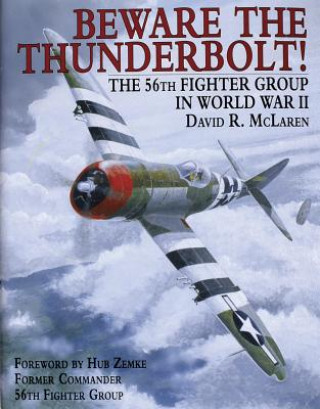 Beware the Thunderbolt! the 56th Fighter Group in Wwii