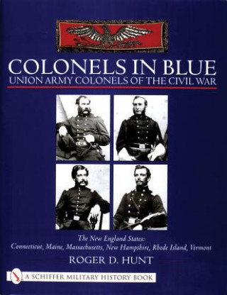 Colonels in Blue - Union Army  Colonels of the Civil War: The New England States: Connecticut, Maine, Massachusetts, New Hampshire, Rhode Island, Verm