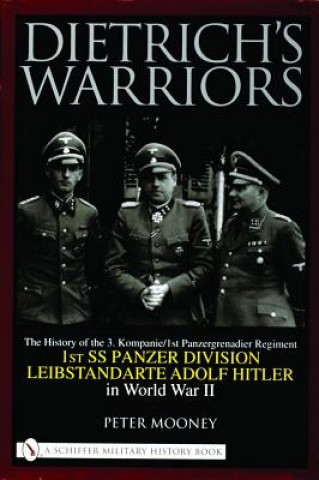 Dietrich's Warriors: The History of the 3. Kompanie 1st Panzergrenadier Regiment 1st SS Panzer Division Leibstandarte Adolf Hitler in World War II