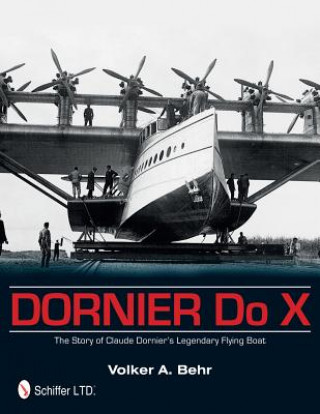 Dornier Do X: The Story of Claude Dorniers Legendary Flying Boat