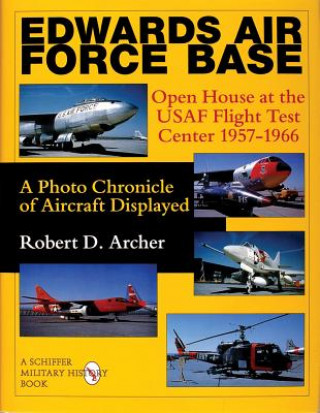 Edwards Air Force Base: en House at the USAF Flight Test Center 1957-1966: A Photo Chronicle of Aircraft Displayed