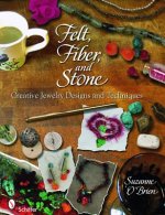 Felt, Fiber, and Stone: Creative Jewelry Designs and Techniques