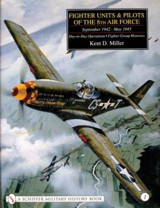 Fighter Units and Pilots of the 8th Air Force September 1942 - May 1945: Vol 1 Day-to-Day erations - Fighter Group Histories