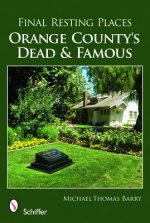 Final Resting Places: Orange Countys Dead and Famous