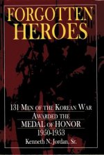 Forgotten Heroes: 131 Men of the Korean War Awarded the Medal of Honor 1950-1953