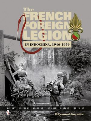 French Foreign Legion in Indochina, 1946-1956: History, Uniforms, Headgear, Insignia, Weapons, Equipment