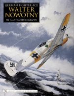 German Fighter Ace Walter Nowotny:: An Illustrated Biography