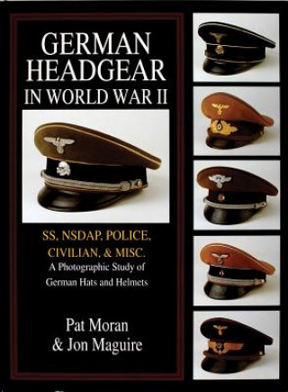 German Headgear in World War II: SS/NSDAP/Police/Civilian/Misc.: A Photographic Study of German Hats and Helmets