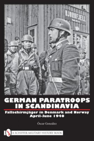 German Paratr in Scandinavia: Fallschirmjager in Denmark and Norway April-June 1940