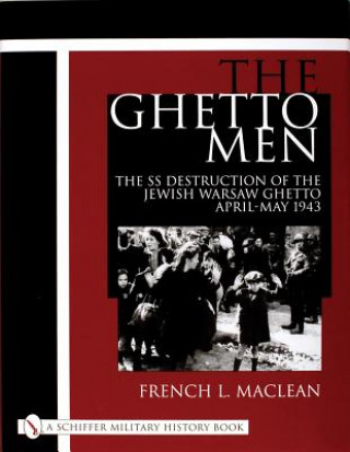 Ghetto Men: The SS Destruction of the Jewish Warsaw Ghetto April-May 1943