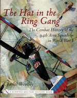 Hat in the Ring Gang: The Combat History of the 94th Aero Squadron in World War I