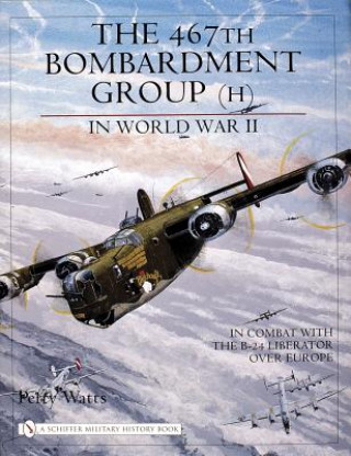 467th Bombardment Group (H) in World War II: in Combat with the B-24 Liberator over Eure