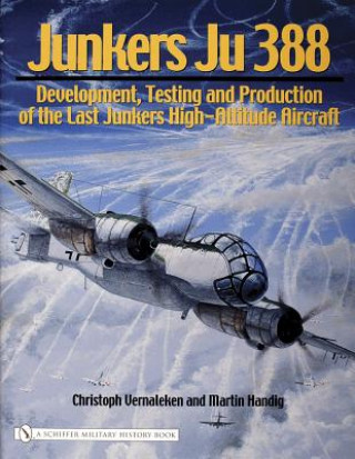 Junkers Ju 388: Develment, Testing and Production of the Last Junkers High-Altitude Aircraft