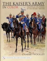 Kaiser's Army In Color: Uniforms of the Imperial German Army as Illustrated by Carl Becker 1890-1910