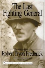 Last Fighting General: The Biography of Robert Tryon Frederick