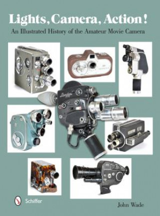 Lights, Camera, Action!: An Illustrated History of the Amateur Movie Camera