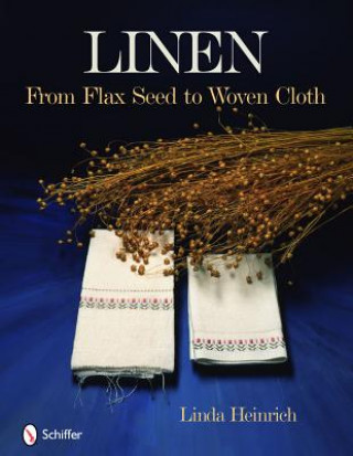 Linen: From Flax Seed to Woven Cloth (Linda Heinrich)(Kemény kötésű)