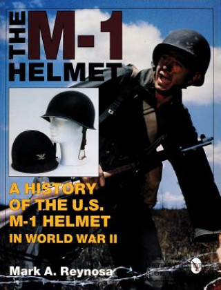 M-1 Helmet: A History of the U.S. M-1 Helmet in World War II