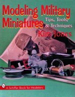 Modeling Military Miniatures : Tips, Tools, and Techniques