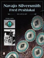 Navajo Silversmith Fred Peshlakai: His Life and Art