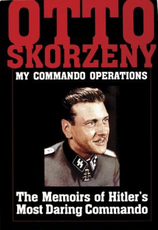 Otto Skorzeny: My Commando erations: The Memoirs of Hitler's Mt Daring Commando