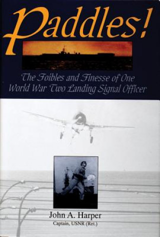 Paddles! The Foilbles and Finesse of One WWII Landing Signal Officer