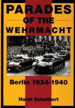 Parades of the Wehrmacht: Berlin 1934-1940: Berlin 1934-1940