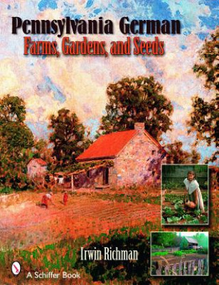 Pennsylvania German Farms, Gardens, and Seeds : Landis Valley in Four Centuries