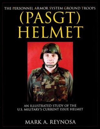 Personnel Armor System Ground Tr (PASGT) Helmet: An Illustrated Study of the U.S. Militarys Current Issue Helmet
