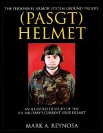 Personnel Armor System Ground Tr (PASGT) Helmet: An Illustrated Study of the U.S. Militarys Current Issue Helmet