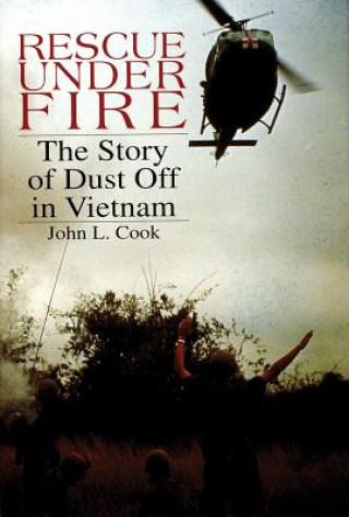 Rescue Under Fire: The Story of DUST OFF in Vietnam