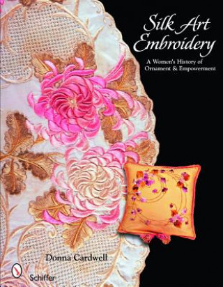 Silk Art Embroidery: A Womans History of Ornament  and Empowerment