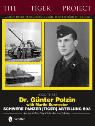 Tiger Project: Book 3: Dr. Gunter Polzin--Schwere Panzer (Tiger) Abteilung 503