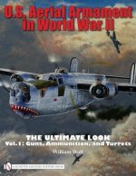 U.S. Aerial Armament in World War II Ultimate Look: Vol 1: Guns, Ammunition, and Turrets