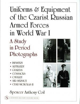Uniforms and Equipment of the Czarist Russian Armed Forces in World War I: A Study in Period Photographs