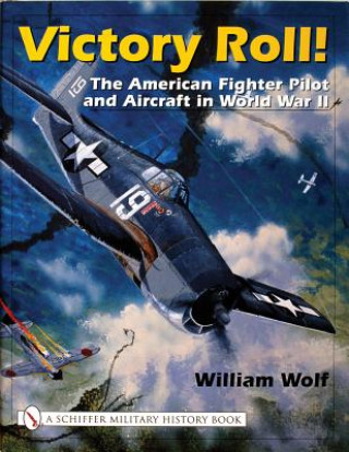 Victory Roll: : The American Fighter Pilot and Aircraft in World War II