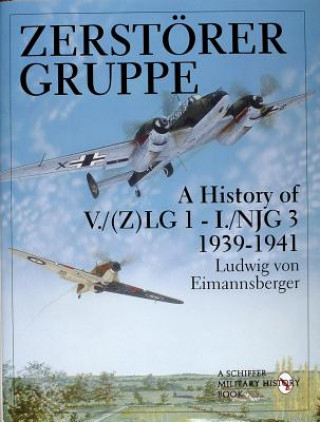 Zerstorergruppe: A History of V./(Z)LG 1 - I./NJG 3, 1939-1941