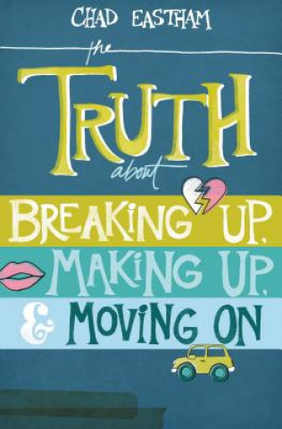 Truth about Breaking Up, Making Up, & Moving on