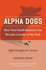ALPHA DOGS HOW YOUR SMALL BUSINESS CAN BECOME THE LEADER OF THE PAC