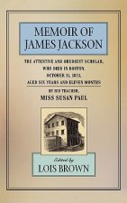 Memoir of James Jackson, The Attentive and Obedient Scholar, Who Died in Boston, October 31, 1833, Aged Six Years and Eleven Months